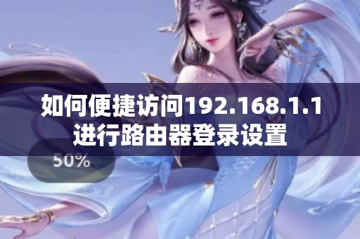 如何便捷访问192.168.1.1进行路由器登录设置