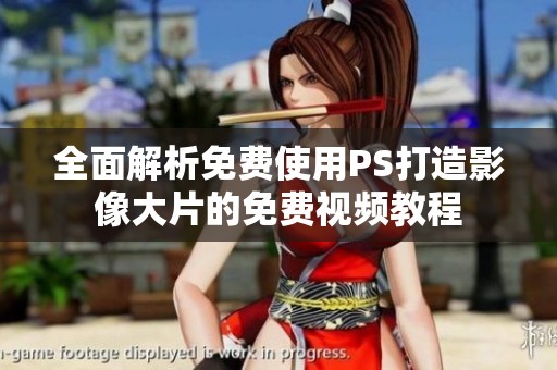 全面解析免费使用PS打造影像大片的免费视频教程