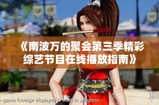 《南波万的聚会第三季精彩综艺节目在线播放指南》