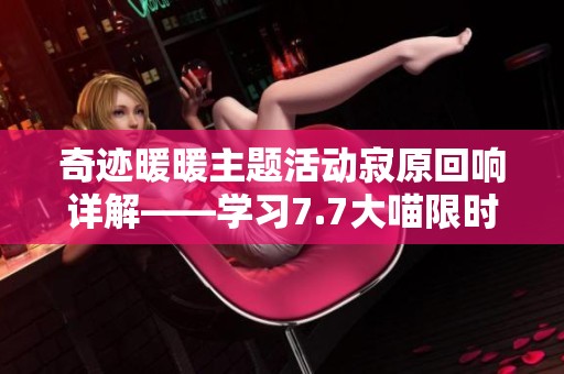 奇迹暖暖主题活动寂原回响详解——学习7.7大喵限时制衣技巧的全面攻略