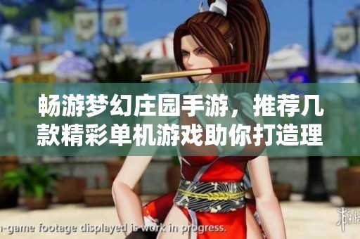 畅游梦幻庄园手游，推荐几款精彩单机游戏助你打造理想乐园体验