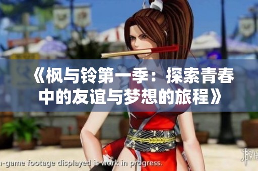 《枫与铃第一季：探索青春中的友谊与梦想的旅程》