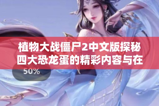 植物大战僵尸2中文版探秘四大恐龙蛋的精彩内容与在线播放指南