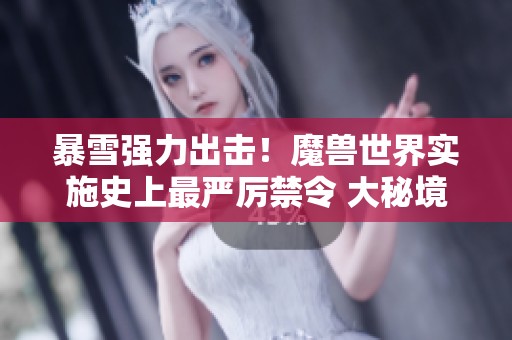 暴雪强力出击！魔兽世界实施史上最严厉禁令 大秘境跳车行为将面临封号惩罚