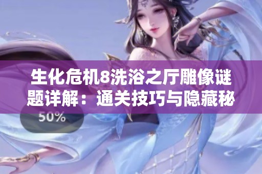 生化危机8洗浴之厅雕像谜题详解：通关技巧与隐藏秘密全攻略