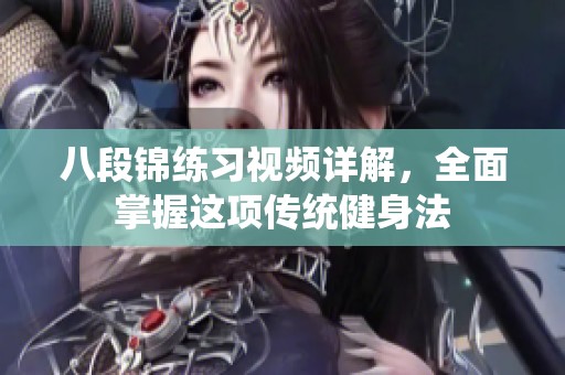 八段锦练习视频详解，全面掌握这项传统健身法