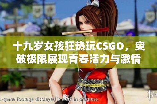 十九岁女孩狂热玩CSGO，突破极限展现青春活力与激情