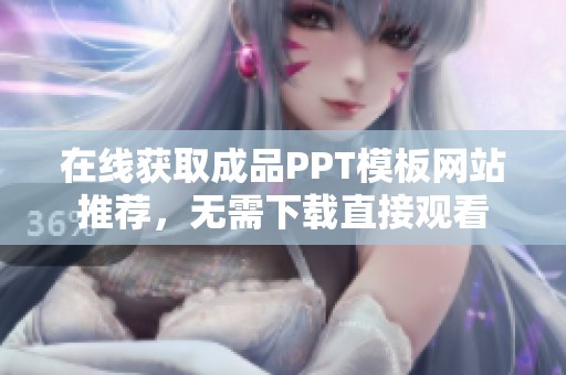 在线获取成品PPT模板网站推荐，无需下载直接观看