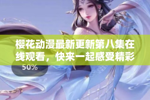 樱花动漫最新更新第八集在线观看，快来一起感受精彩动画吧！