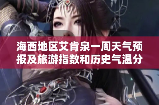 海西地区艾肯泉一周天气预报及旅游指数和历史气温分析介绍
