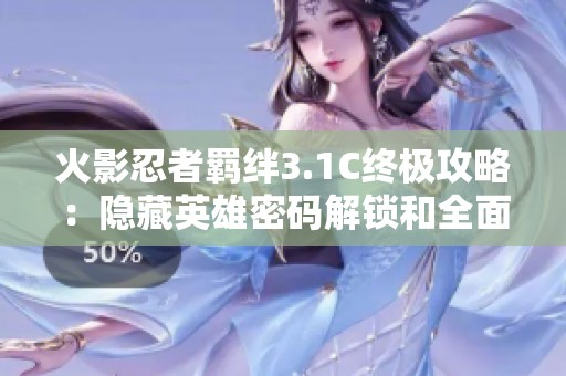 火影忍者羁绊3.1C终极攻略：隐藏英雄密码解锁和全面游戏策略解析