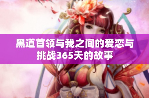 黑道首领与我之间的爱恋与挑战365天的故事