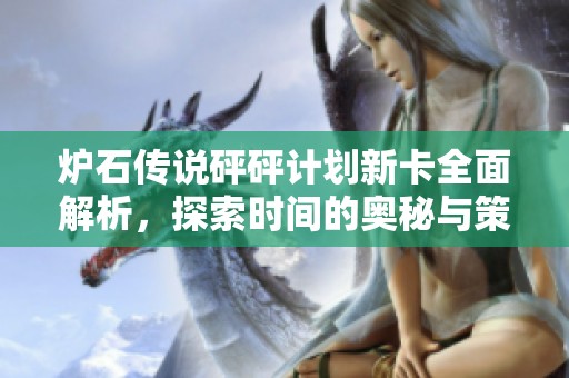 炉石传说砰砰计划新卡全面解析，探索时间的奥秘与策略隐藏的乐趣