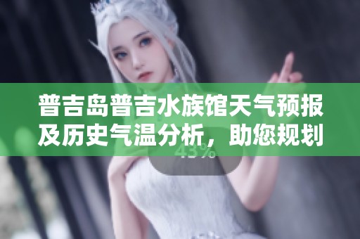 普吉岛普吉水族馆天气预报及历史气温分析，助您规划完美旅行行程