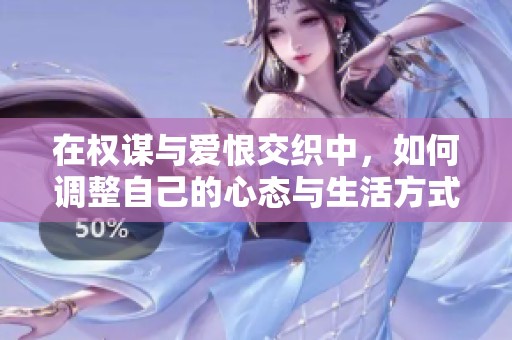 在权谋与爱恨交织中，如何调整自己的心态与生活方式
