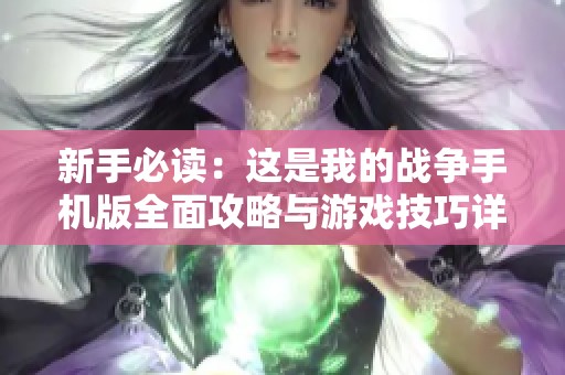 新手必读：这是我的战争手机版全面攻略与游戏技巧详解及重要注意事项