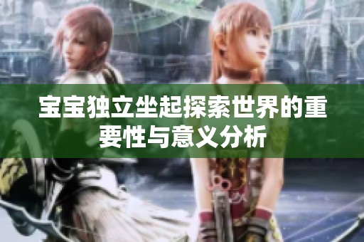 宝宝独立坐起探索世界的重要性与意义分析