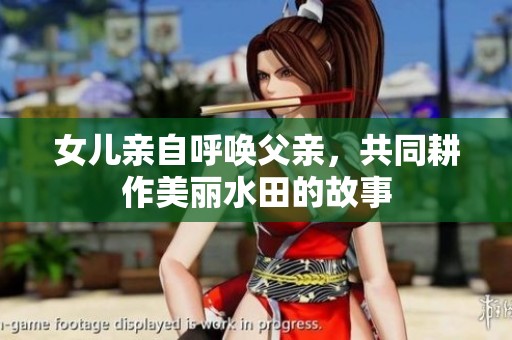 女儿亲自呼唤父亲，共同耕作美丽水田的故事