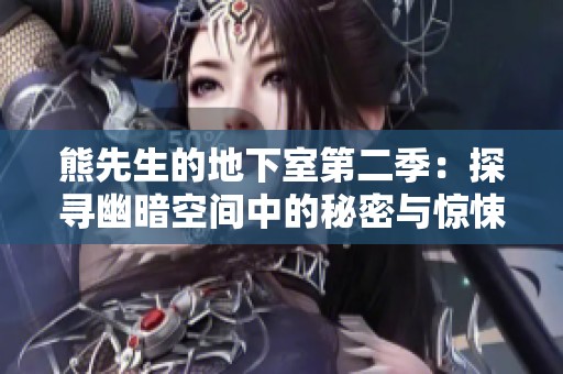 熊先生的地下室第二季：探寻幽暗空间中的秘密与惊悚故事