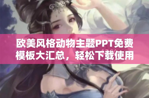 欧美风格动物主题PPT免费模板大汇总，轻松下载使用