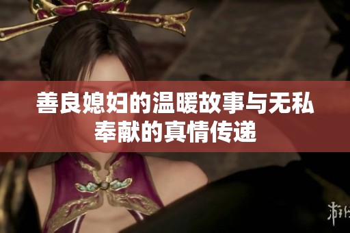 善良媳妇的温暖故事与无私奉献的真情传递