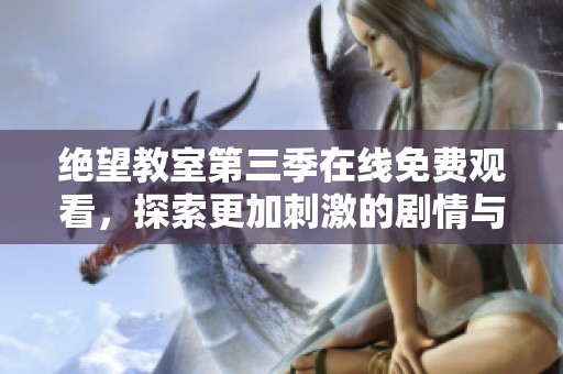 绝望教室第三季在线免费观看，探索更加刺激的剧情与角色发展