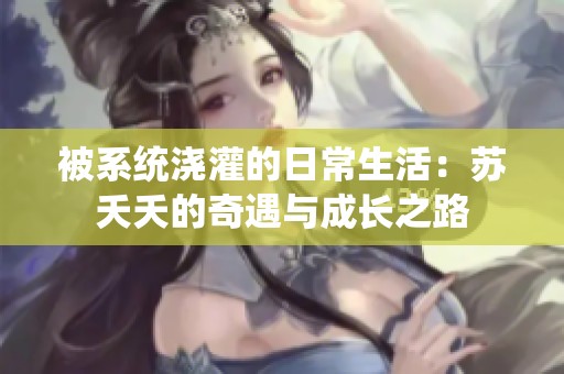 被系统浇灌的日常生活：苏夭夭的奇遇与成长之路