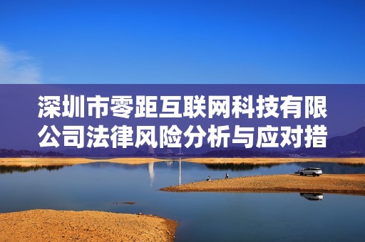 深圳市零距互联网科技有限公司法律风险分析与应对措施研究