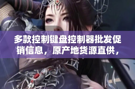 多款控制键盘控制器批发促销信息，原产地货源直供，性价比高，满足各种需求