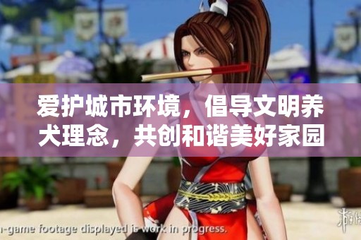 爱护城市环境，倡导文明养犬理念，共创和谐美好家园的新风尚