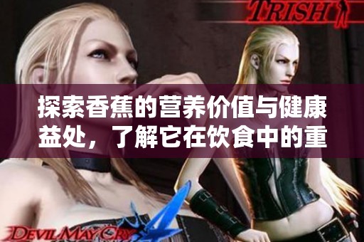 探索香蕉的营养价值与健康益处，了解它在饮食中的重要性