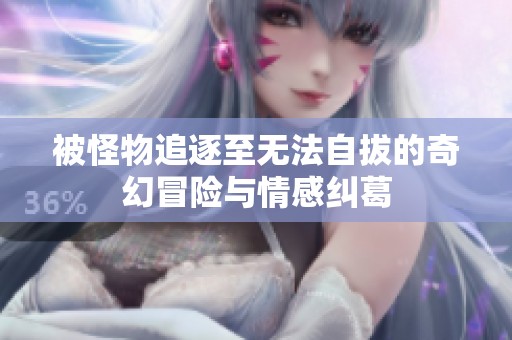 被怪物追逐至无法自拔的奇幻冒险与情感纠葛