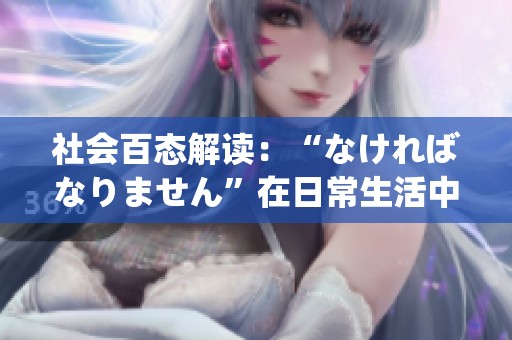 社会百态解读:“なければなりません”在日常生活中的实际应用与意义分析
