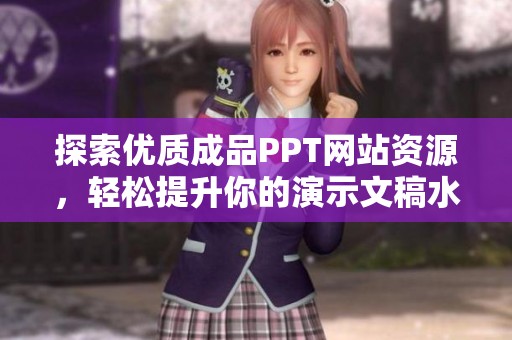 探索优质成品PPT网站资源，轻松提升你的演示文稿水平