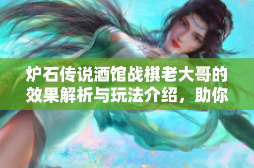 炉石传说酒馆战棋老大哥的效果解析与玩法介绍,助你掌握游戏新策略