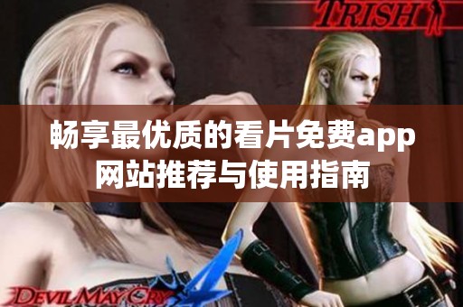 畅享最优质的看片免费app网站推荐与使用指南