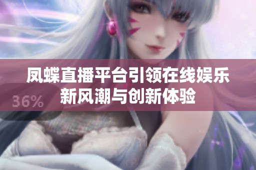 凤蝶直播平台引领在线娱乐新风潮与创新体验