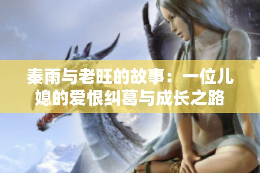 秦雨与老旺的故事：一位儿媳的爱恨纠葛与成长之路
