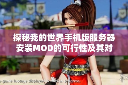 探秘我的世界手机版服务器安装MOD的可行性及其对游戏体验的提升效果