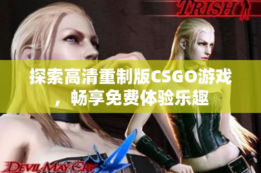 探索高清重制版CSGO游戏，畅享免费体验乐趣