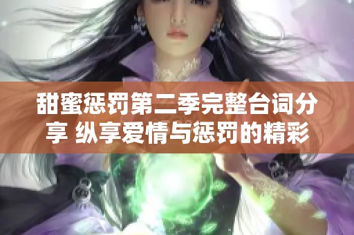 甜蜜惩罚第二季完整台词分享 纵享爱情与惩罚的精彩旅程
