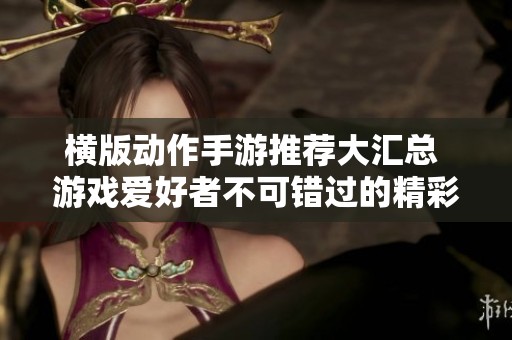 横版动作手游推荐大汇总 游戏爱好者不可错过的精彩作品一览