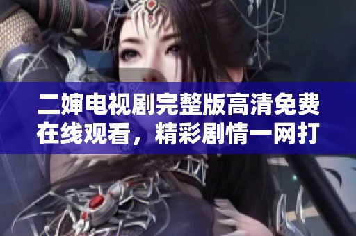 二婶电视剧完整版高清免费在线观看，精彩剧情一网打尽