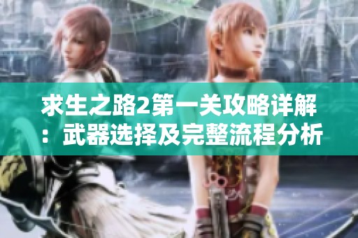 求生之路2第一关攻略详解：武器选择及完整流程分析技巧分享