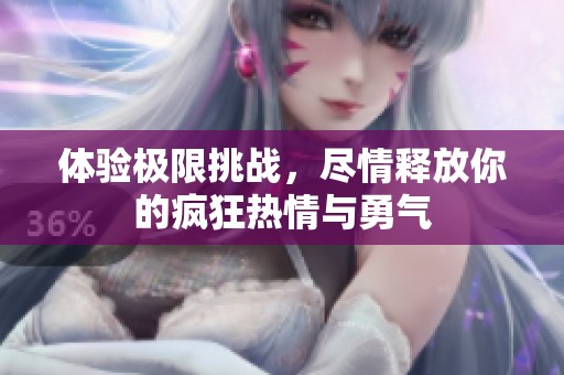 体验极限挑战，尽情释放你的疯狂热情与勇气