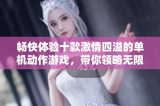 畅快体验十款激情四溢的单机动作游戏，带你领略无限刺激与快节奏的游戏世界