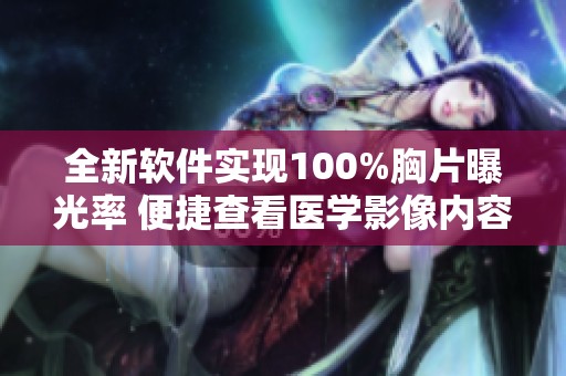全新软件实现100%胸片曝光率 便捷查看医学影像内容
