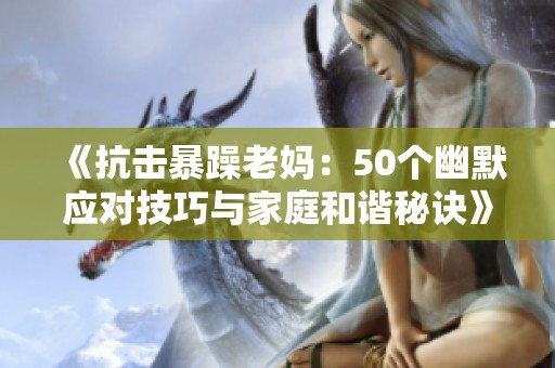 《抗击暴躁老妈：50个幽默应对技巧与家庭和谐秘诀》