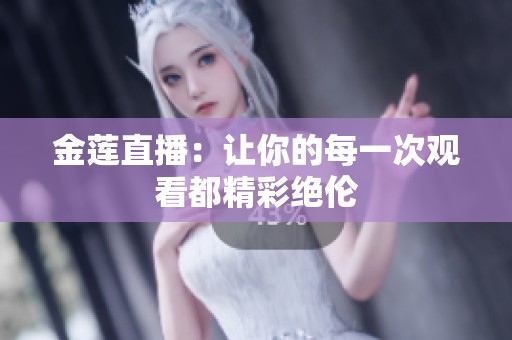 金莲直播：让你的每一次观看都精彩绝伦