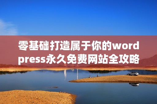 零基础打造属于你的wordpress永久免费网站全攻略